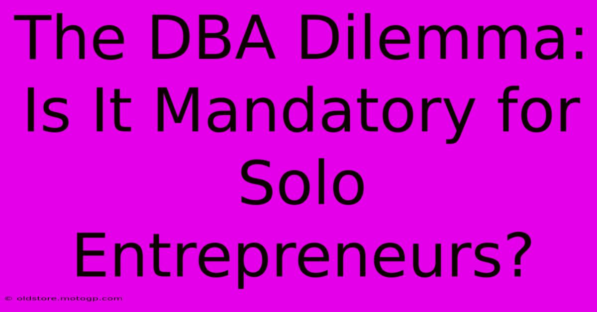 The DBA Dilemma: Is It Mandatory For Solo Entrepreneurs?