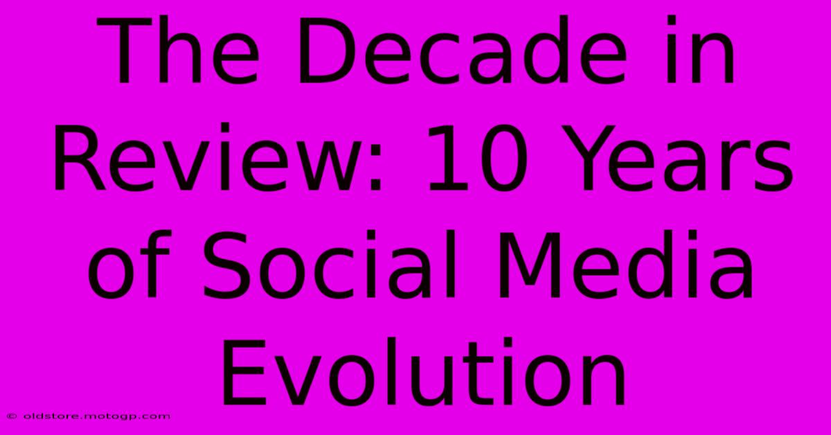 The Decade In Review: 10 Years Of Social Media Evolution