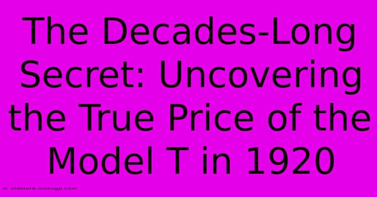 The Decades-Long Secret: Uncovering The True Price Of The Model T In 1920