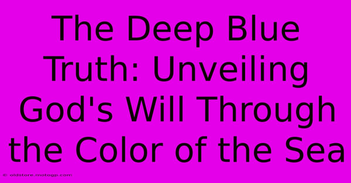 The Deep Blue Truth: Unveiling God's Will Through The Color Of The Sea