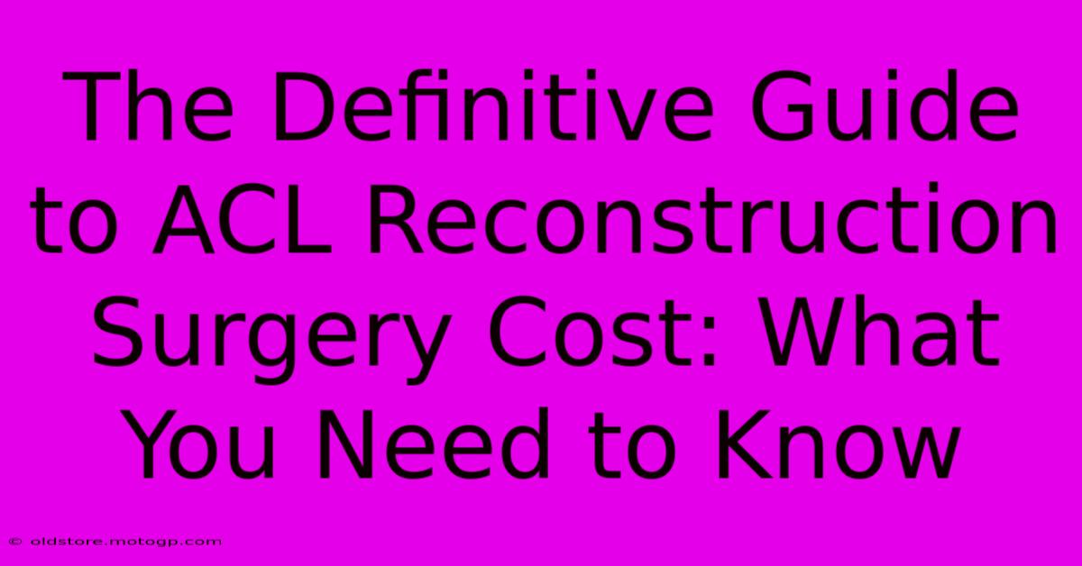 The Definitive Guide To ACL Reconstruction Surgery Cost: What You Need To Know