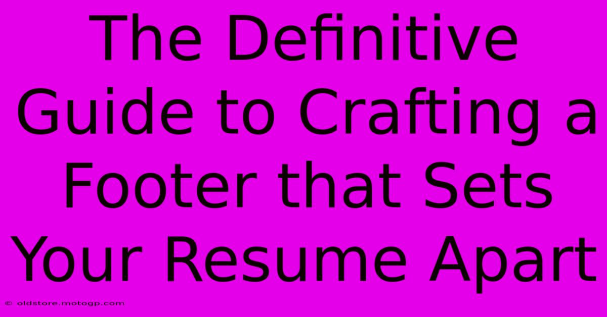 The Definitive Guide To Crafting A Footer That Sets Your Resume Apart