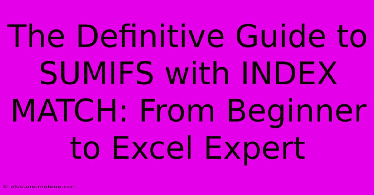 The Definitive Guide To SUMIFS With INDEX MATCH: From Beginner To Excel Expert