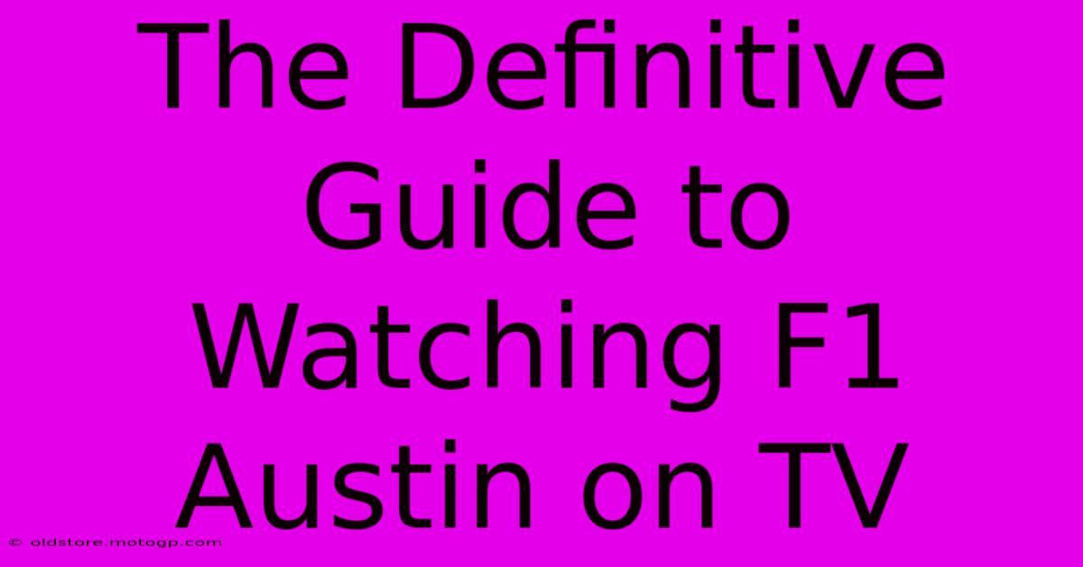 The Definitive Guide To Watching F1 Austin On TV