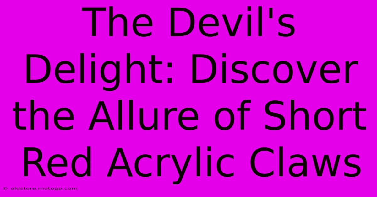 The Devil's Delight: Discover The Allure Of Short Red Acrylic Claws