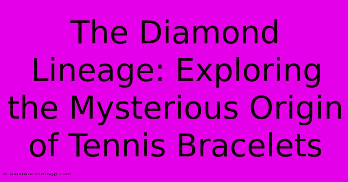 The Diamond Lineage: Exploring The Mysterious Origin Of Tennis Bracelets