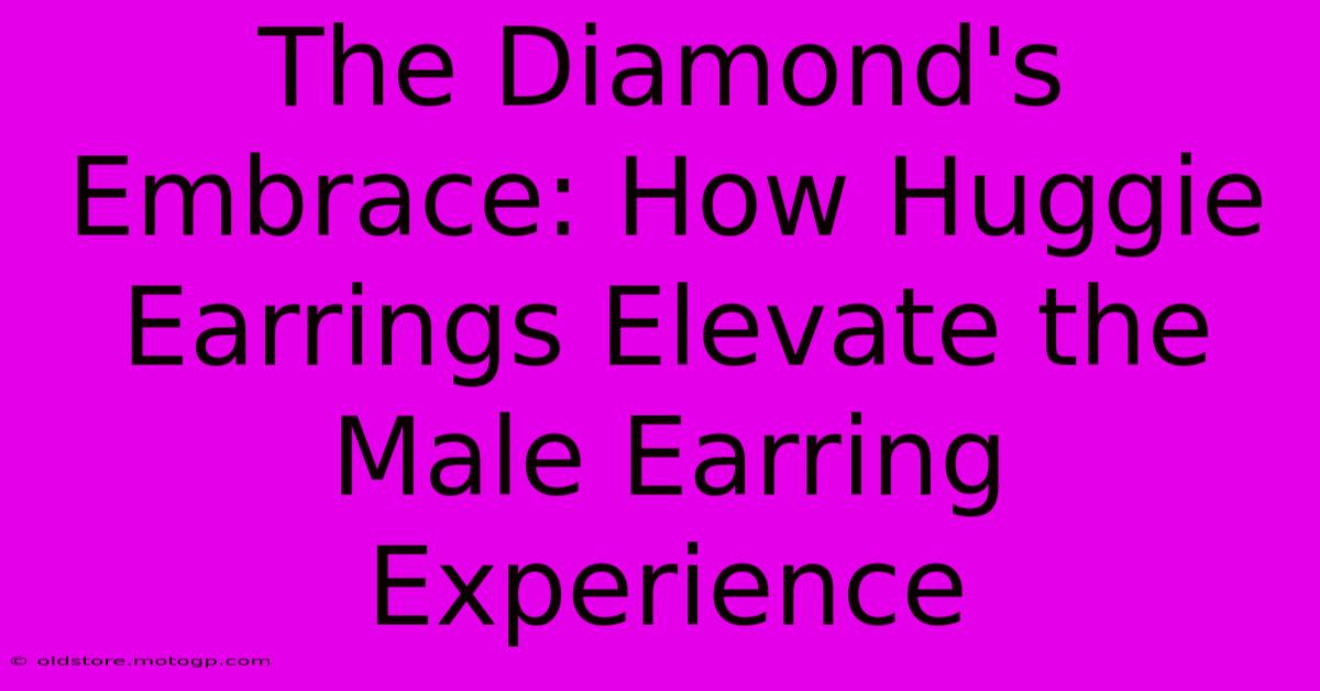 The Diamond's Embrace: How Huggie Earrings Elevate The Male Earring Experience