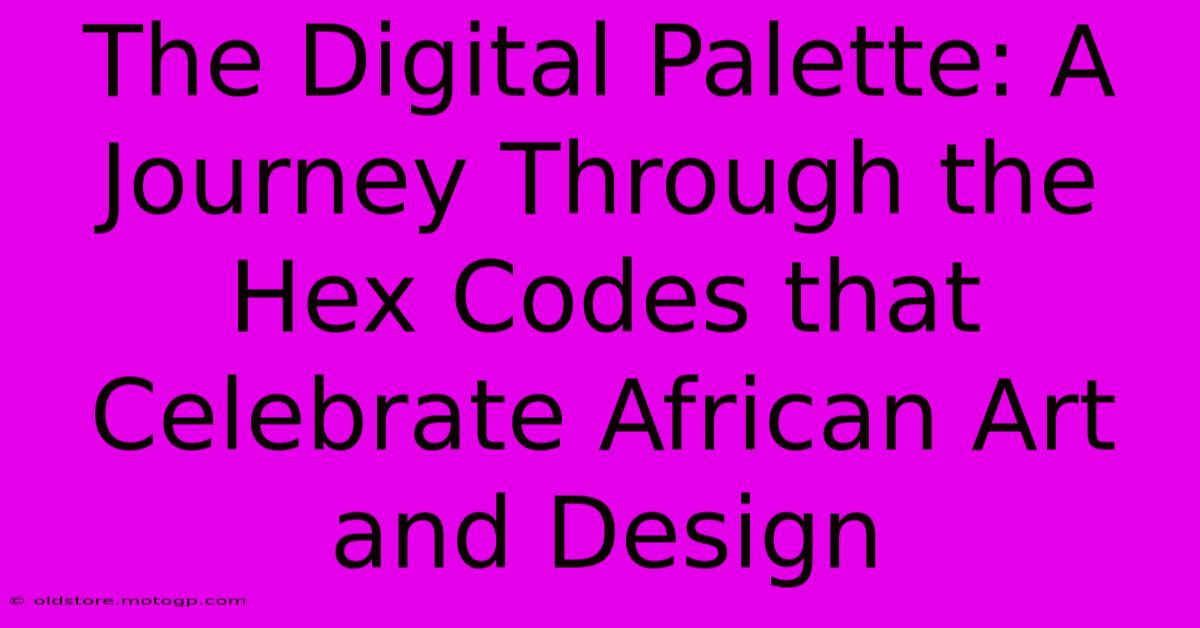 The Digital Palette: A Journey Through The Hex Codes That Celebrate African Art And Design