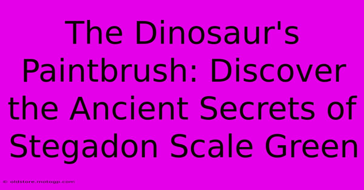 The Dinosaur's Paintbrush: Discover The Ancient Secrets Of Stegadon Scale Green