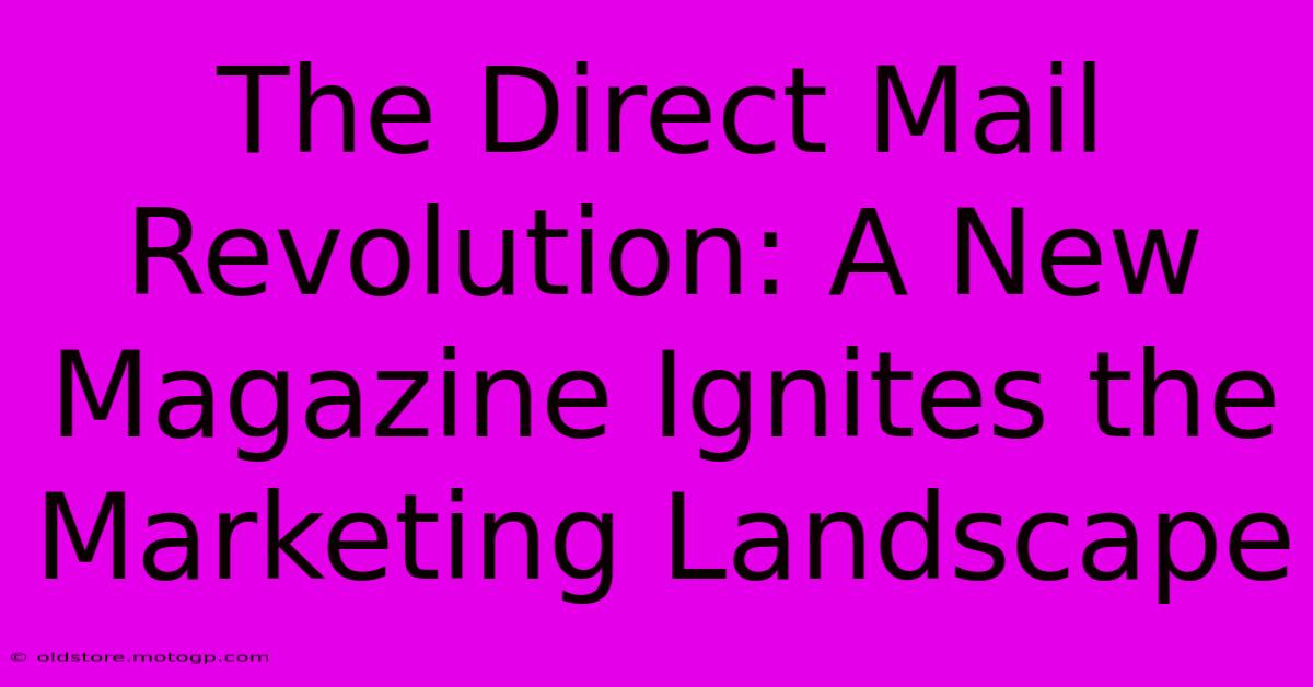 The Direct Mail Revolution: A New Magazine Ignites The Marketing Landscape