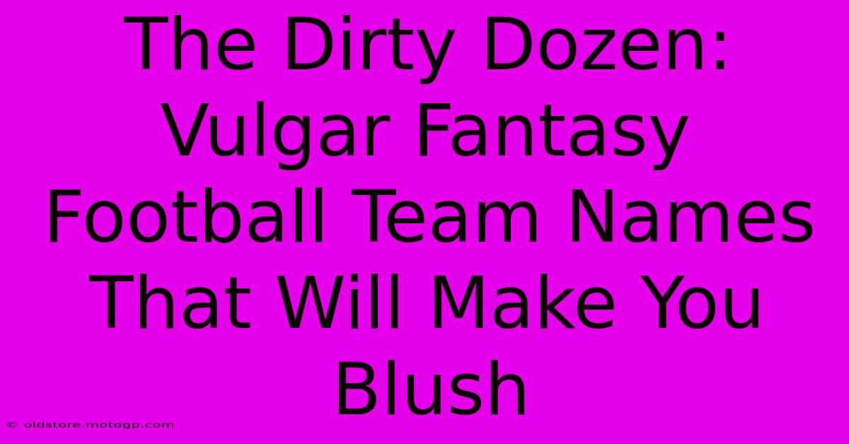 The Dirty Dozen: Vulgar Fantasy Football Team Names That Will Make You Blush