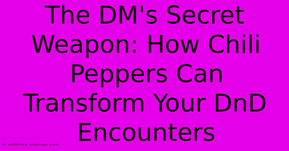 The DM's Secret Weapon: How Chili Peppers Can Transform Your DnD Encounters