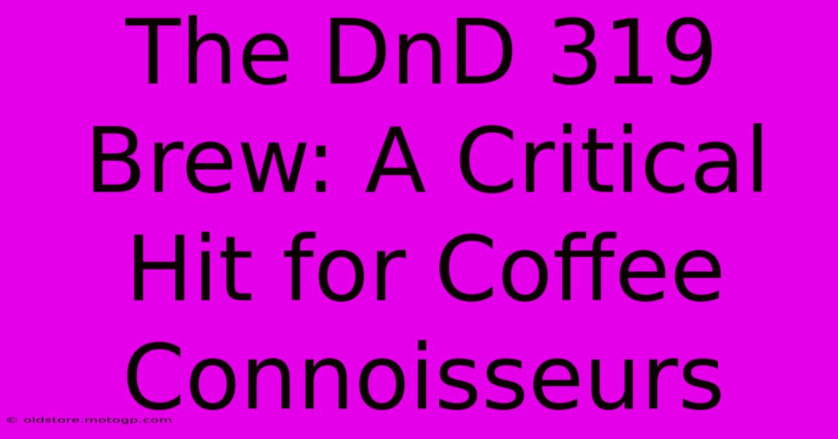 The DnD 319 Brew: A Critical Hit For Coffee Connoisseurs