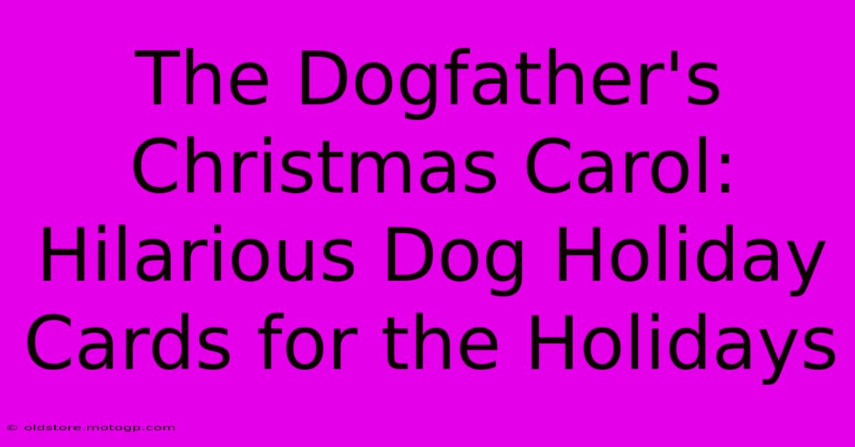 The Dogfather's Christmas Carol: Hilarious Dog Holiday Cards For The Holidays