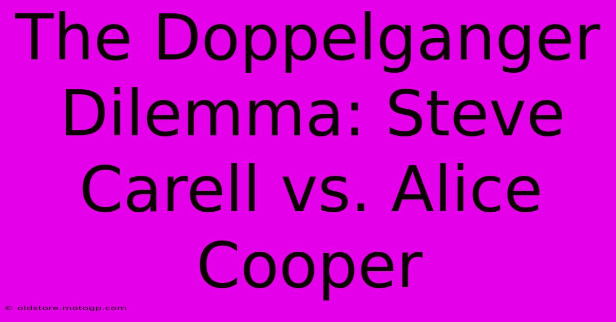 The Doppelganger Dilemma: Steve Carell Vs. Alice Cooper