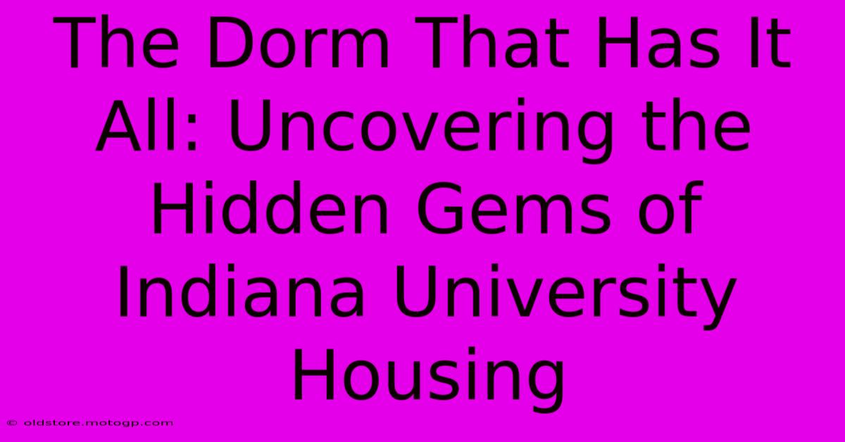 The Dorm That Has It All: Uncovering The Hidden Gems Of Indiana University Housing