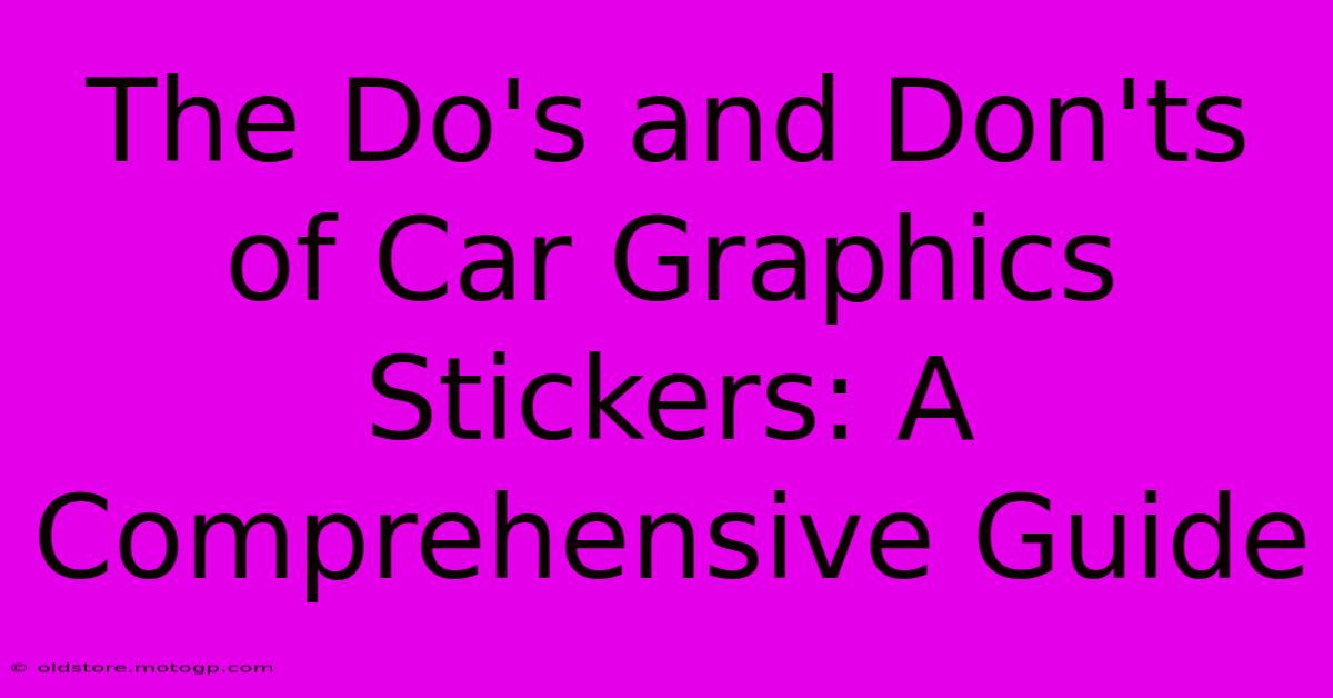 The Do's And Don'ts Of Car Graphics Stickers: A Comprehensive Guide