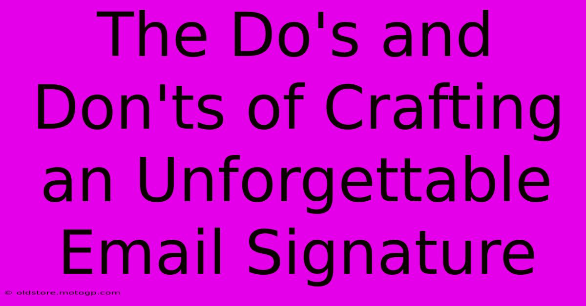 The Do's And Don'ts Of Crafting An Unforgettable Email Signature