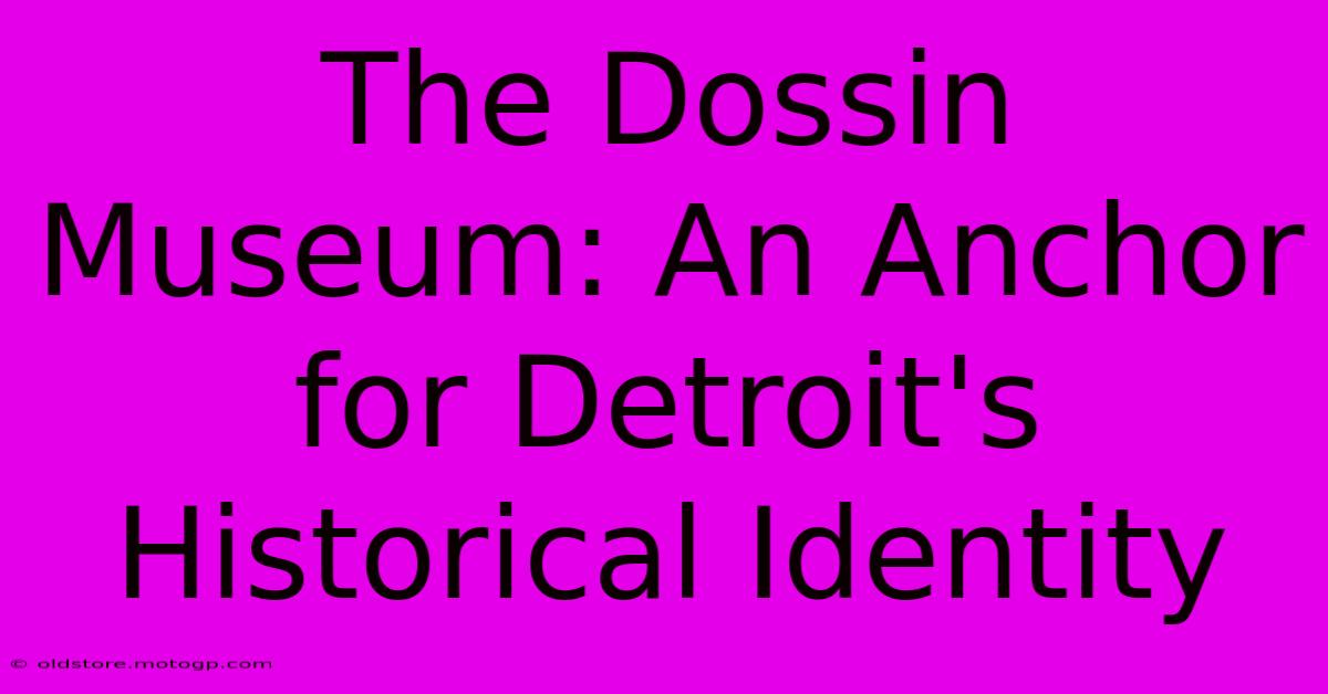 The Dossin Museum: An Anchor For Detroit's Historical Identity