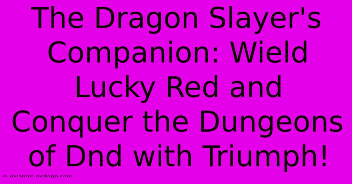 The Dragon Slayer's Companion: Wield Lucky Red And Conquer The Dungeons Of Dnd With Triumph!