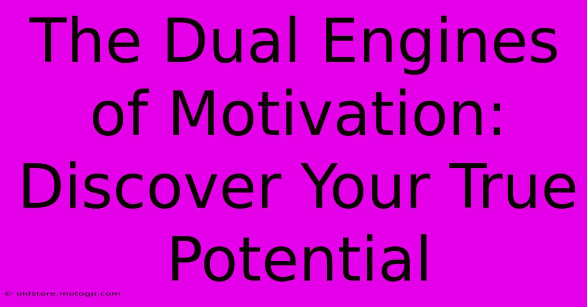 The Dual Engines Of Motivation: Discover Your True Potential