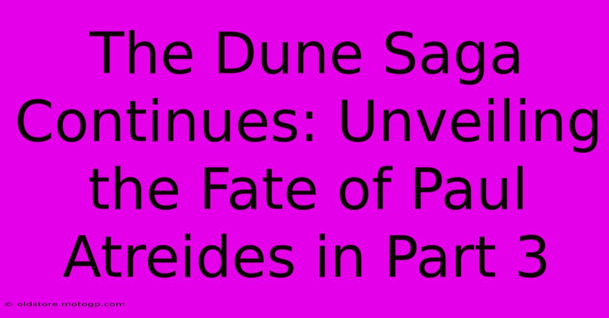 The Dune Saga Continues: Unveiling The Fate Of Paul Atreides In Part 3