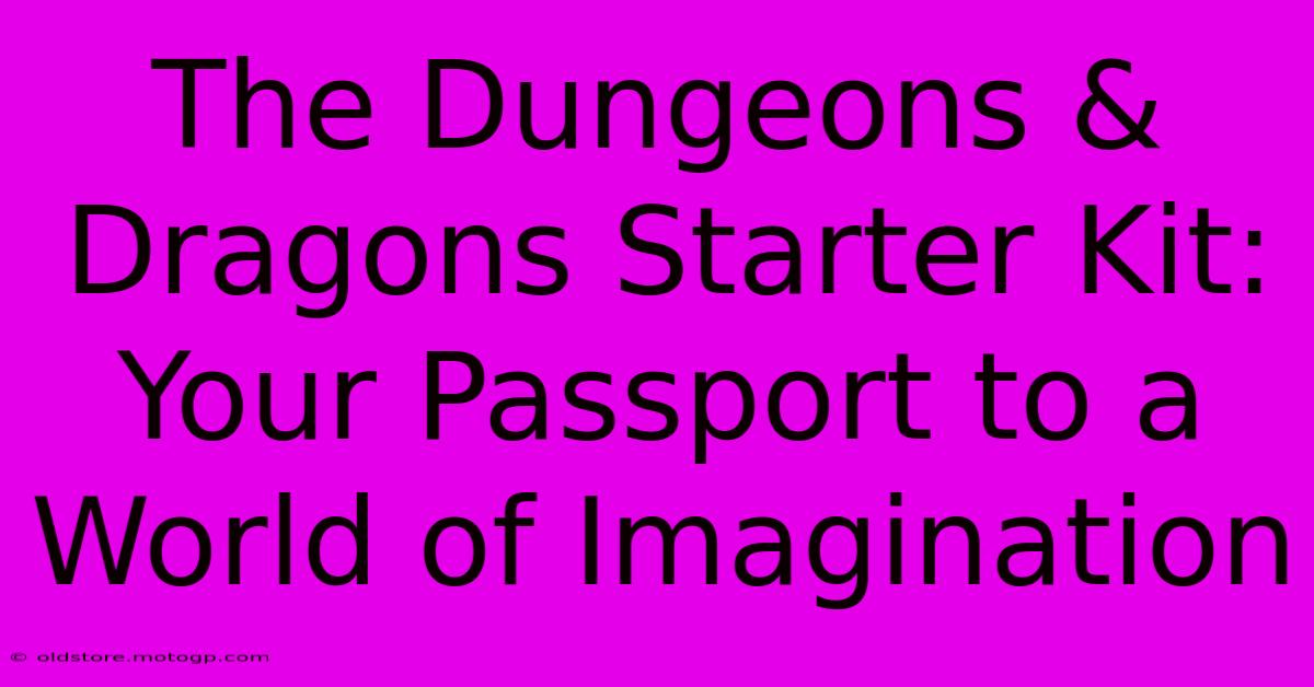 The Dungeons & Dragons Starter Kit: Your Passport To A World Of Imagination