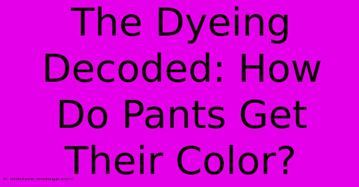 The Dyeing Decoded: How Do Pants Get Their Color?