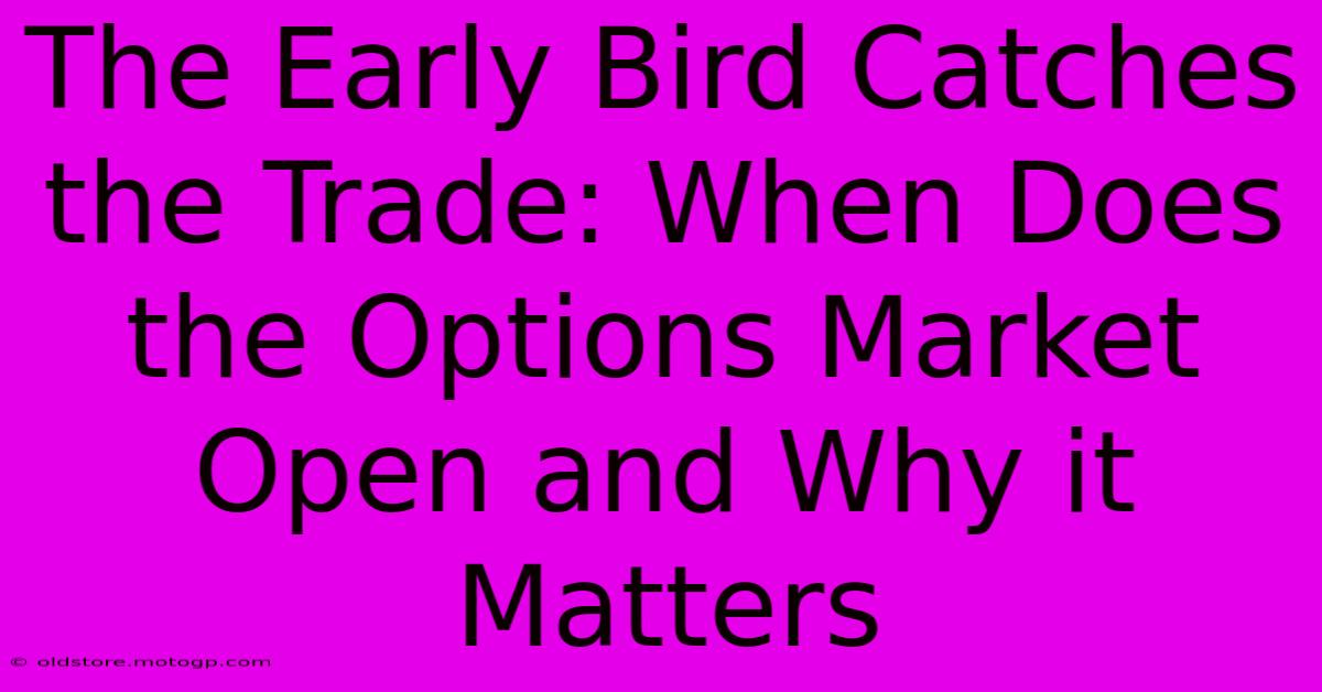 The Early Bird Catches The Trade: When Does The Options Market Open And Why It Matters