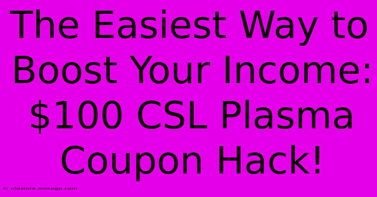 The Easiest Way To Boost Your Income: $100 CSL Plasma Coupon Hack!