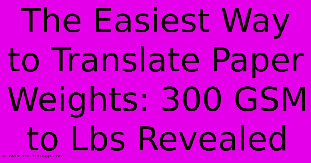 The Easiest Way To Translate Paper Weights: 300 GSM To Lbs Revealed