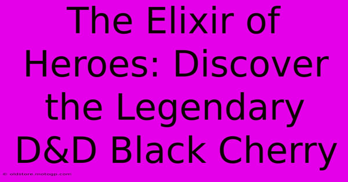 The Elixir Of Heroes: Discover The Legendary D&D Black Cherry