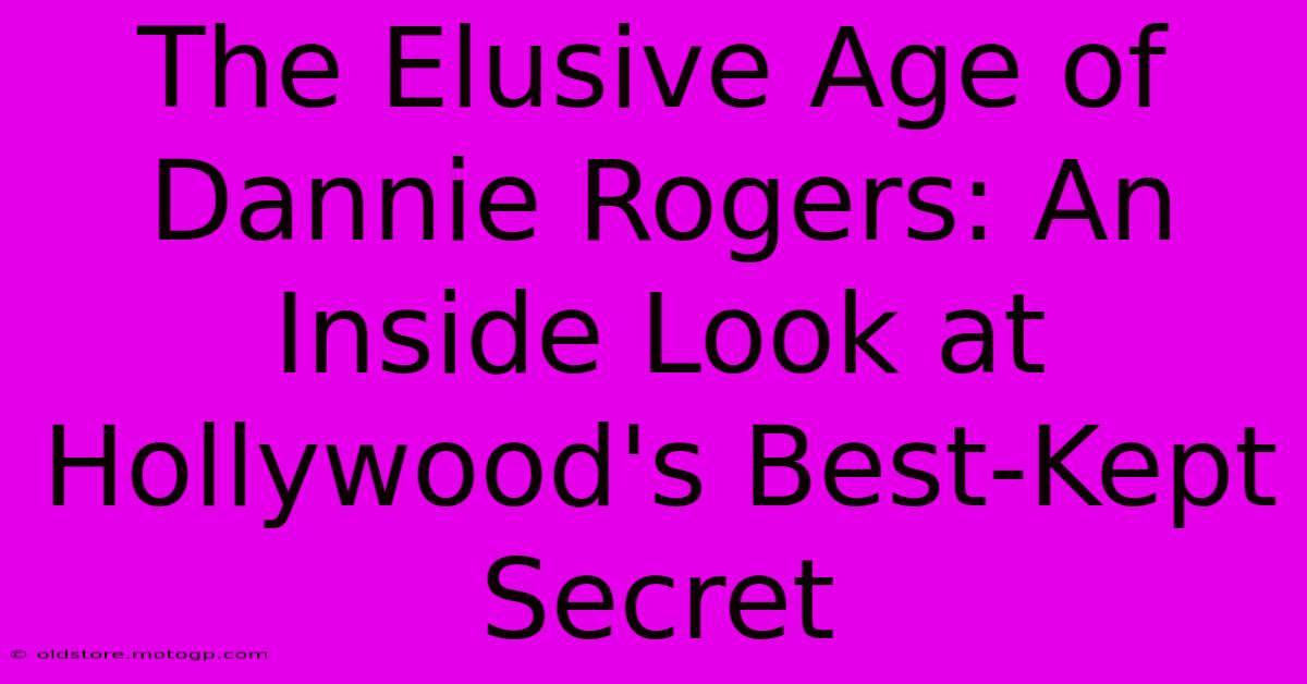 The Elusive Age Of Dannie Rogers: An Inside Look At Hollywood's Best-Kept Secret