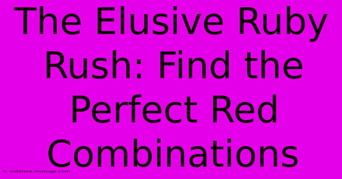 The Elusive Ruby Rush: Find The Perfect Red Combinations