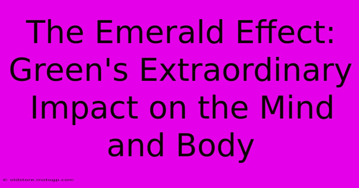 The Emerald Effect: Green's Extraordinary Impact On The Mind And Body