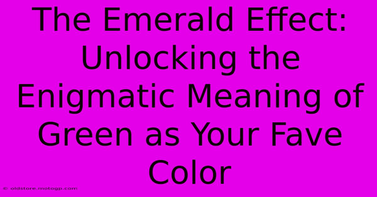 The Emerald Effect: Unlocking The Enigmatic Meaning Of Green As Your Fave Color