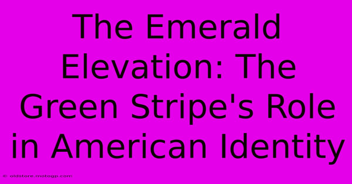 The Emerald Elevation: The Green Stripe's Role In American Identity