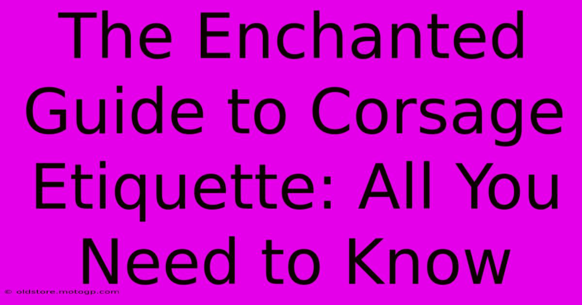 The Enchanted Guide To Corsage Etiquette: All You Need To Know