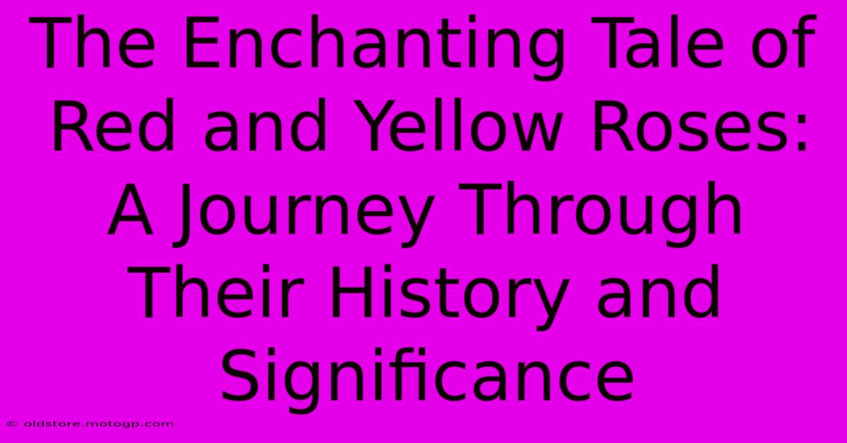 The Enchanting Tale Of Red And Yellow Roses: A Journey Through Their History And Significance