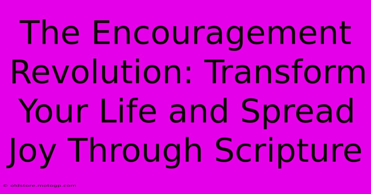 The Encouragement Revolution: Transform Your Life And Spread Joy Through Scripture