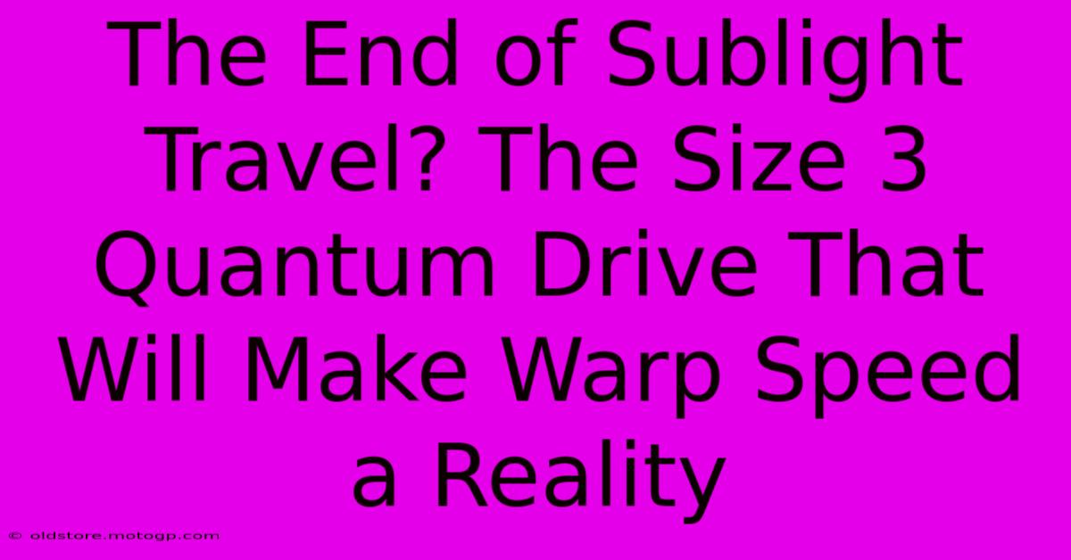 The End Of Sublight Travel? The Size 3 Quantum Drive That Will Make Warp Speed A Reality