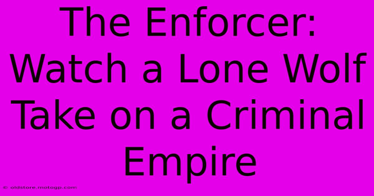 The Enforcer: Watch A Lone Wolf Take On A Criminal Empire