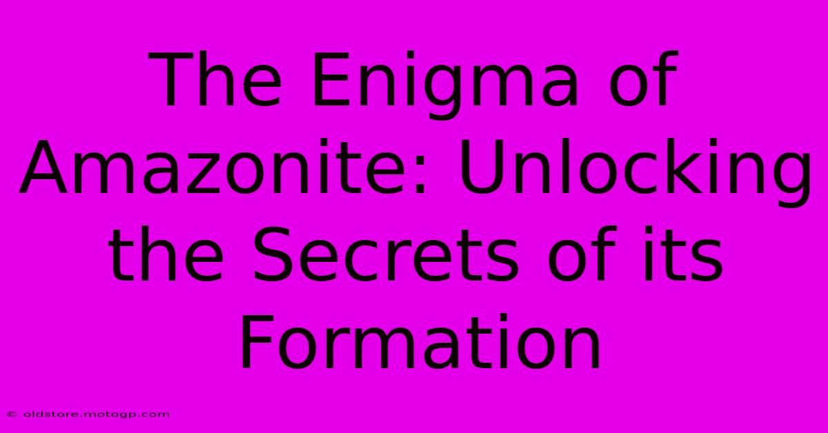 The Enigma Of Amazonite: Unlocking The Secrets Of Its Formation