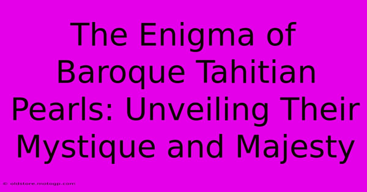 The Enigma Of Baroque Tahitian Pearls: Unveiling Their Mystique And Majesty