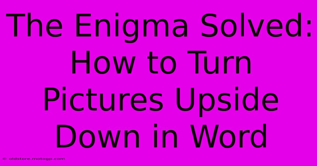 The Enigma Solved: How To Turn Pictures Upside Down In Word