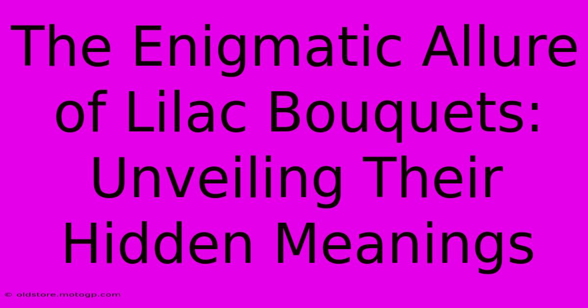 The Enigmatic Allure Of Lilac Bouquets: Unveiling Their Hidden Meanings