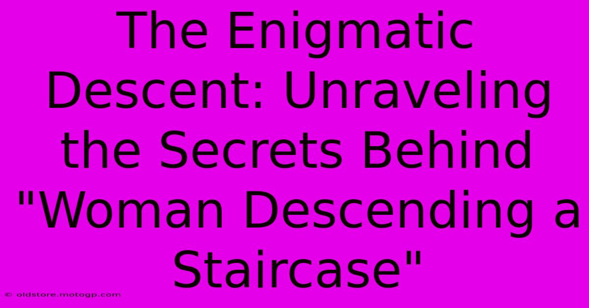 The Enigmatic Descent: Unraveling The Secrets Behind 