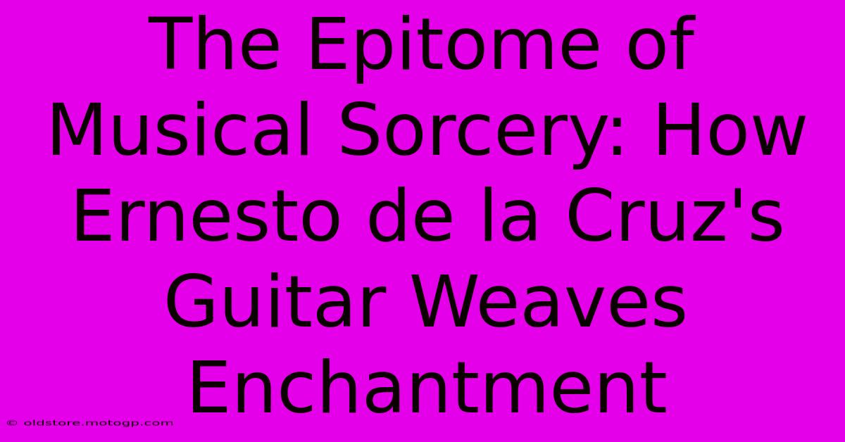 The Epitome Of Musical Sorcery: How Ernesto De La Cruz's Guitar Weaves Enchantment