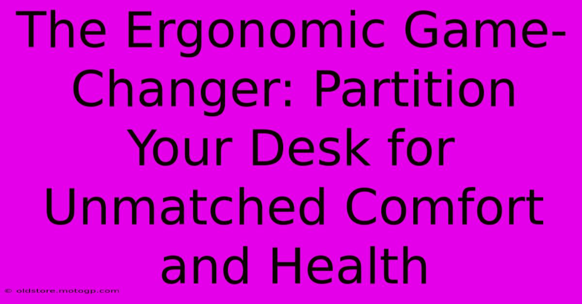 The Ergonomic Game-Changer: Partition Your Desk For Unmatched Comfort And Health