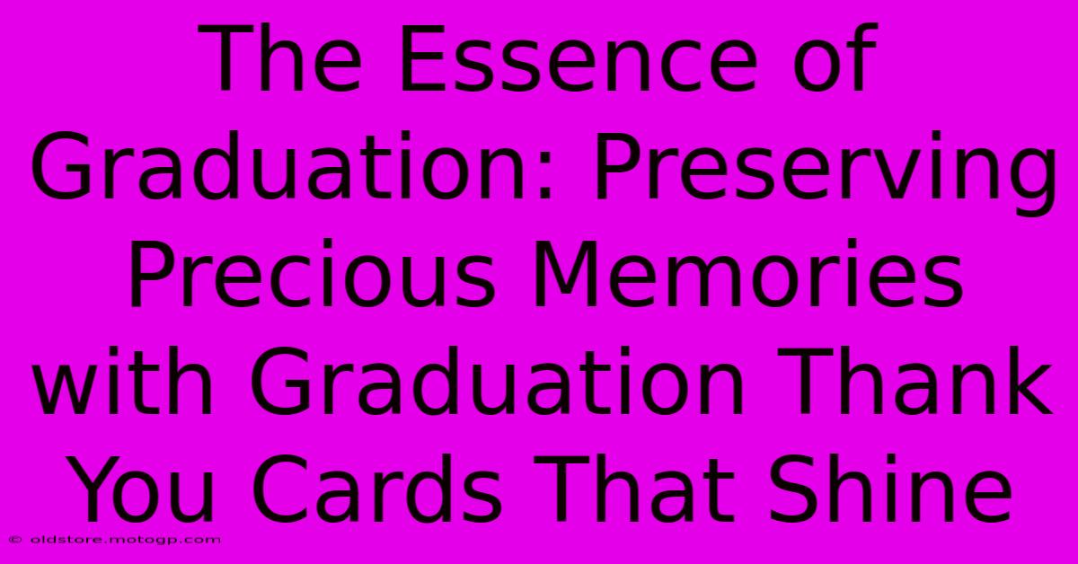 The Essence Of Graduation: Preserving Precious Memories With Graduation Thank You Cards That Shine